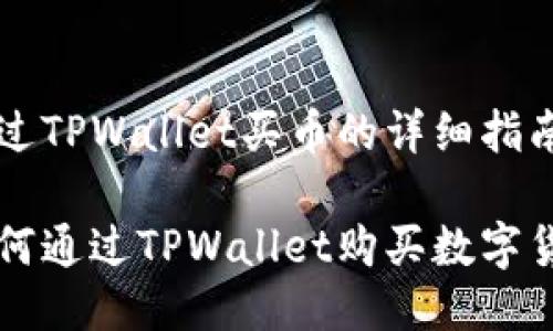 通过TPWallet买币的详细指南

如何通过TPWallet购买数字货币