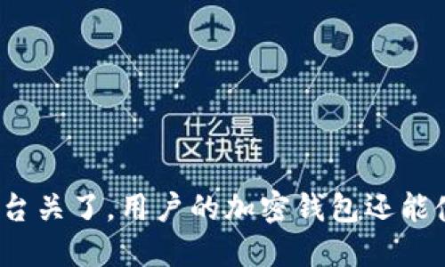 如果平台关了，用户的加密钱包还能使用吗？