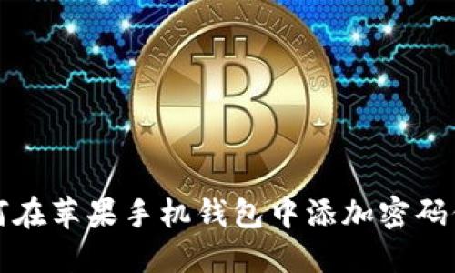 如何在苹果手机钱包中添加密码保护