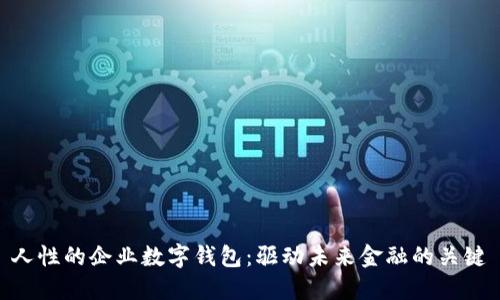 人性的企业数字钱包：驱动未来金融的关键