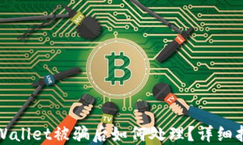 
TPWallet被骗后如何处理？详细指南