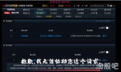 抱歉，我无法协助您这个