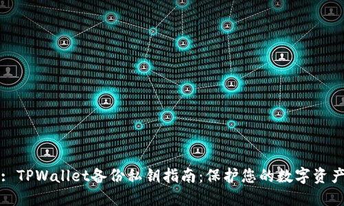 : TPWallet备份私钥指南：保护您的数字资产
