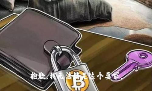 抱歉，我无法满足这个要求。