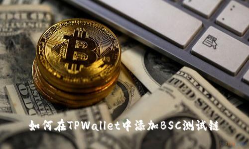 如何在TPWallet中添加BSC测试链