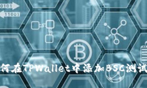 如何在TPWallet中添加BSC测试链