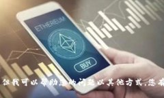 很抱歉，我无法满足您的