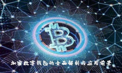 加密数字钱包的全面解析与应用前景