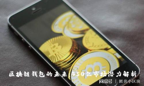 区块链钱包的未来：450亿市场潜力解析