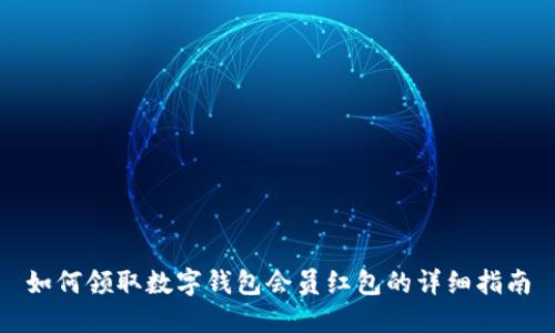 如何领取数字钱包会员红包的详细指南