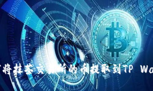 如何将抹茶交易所的币提取到TP Wallet