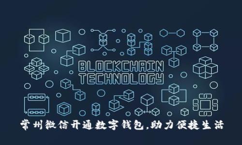 常州微信开通数字钱包，助力便捷生活