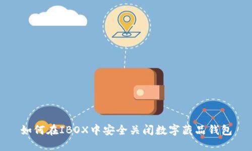 如何在IBOX中安全关闭数字藏品钱包