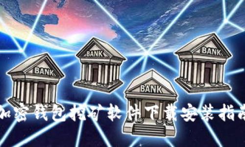 加密钱包挖矿软件下载安装指南
