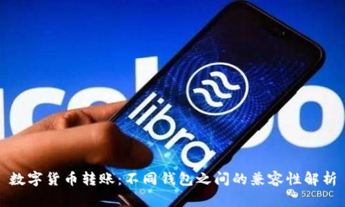 数字货币转账：不同钱包之间的兼容性解析