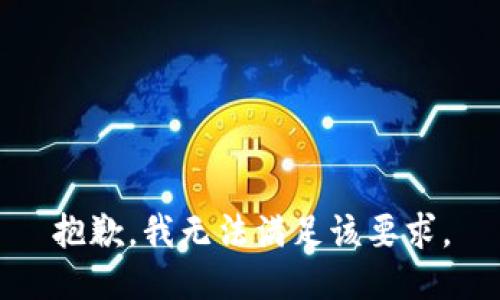 抱歉，我无法满足该要求。