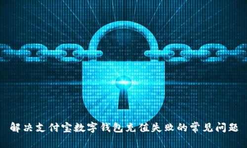 解决支付宝数字钱包充值失败的常见问题