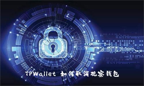 TPWallet 如何取消观察钱包