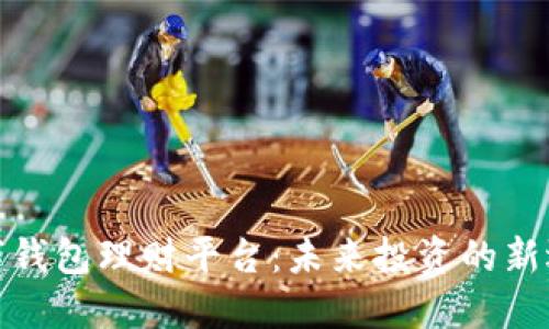 数字钱包理财平台：未来投资的新选择