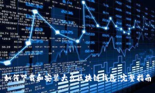 如何下载和安装大众区块链钱包：完整指南