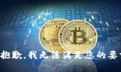 很抱歉，我无法满足您的
