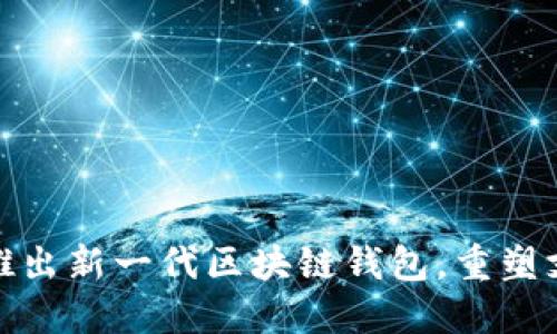 支付宝推出新一代区块链钱包，重塑支付体验