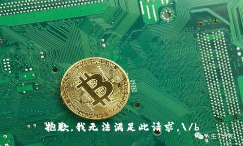 抱歉，我无法满足此请求。\/b