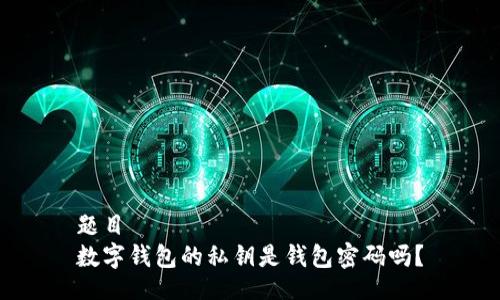 题目
数字钱包的私钥是钱包密码吗？
