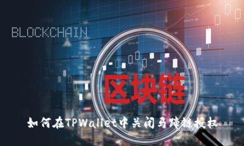 如何在TPWallet中关闭马蹄链授权