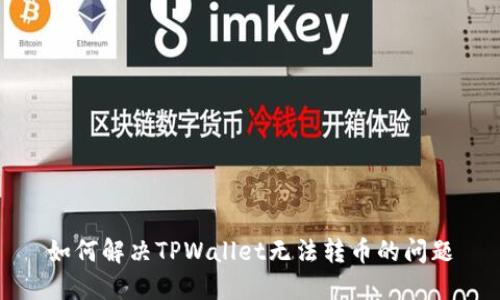 如何解决TPWallet无法转币的问题
