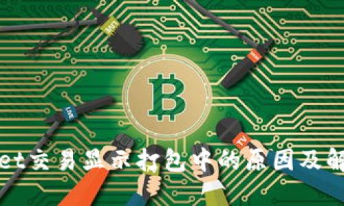 TPWallet交易显示打包中的原因及解决方案