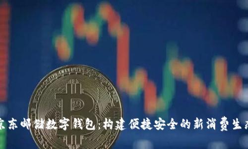 京东邮储数字钱包：构建便捷安全的新消费生态
