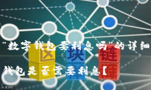关于“数字钱包要利息吗”的详细解读

数字钱包是否需要利息？