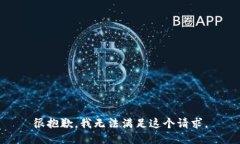 很抱歉，我无法满足这个