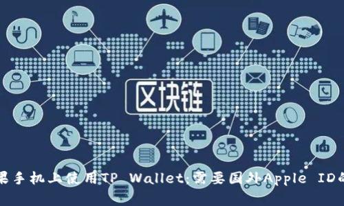 如何在苹果手机上使用TP Wallet：需要国外Apple ID的注意事项