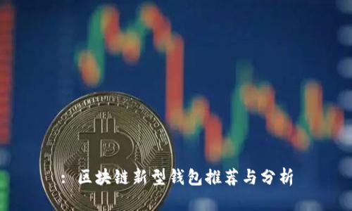 : 区块链新型钱包推荐与分析