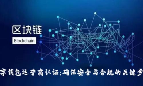 数字钱包运营商认证：确保安全与合规的关键步骤
