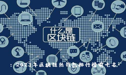 : 2023年区块链热钱包排行榜前十名