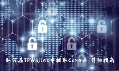 如何在TPWallet中提取Core币：详细指南