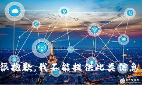很抱歉，我不能提供此类信息。