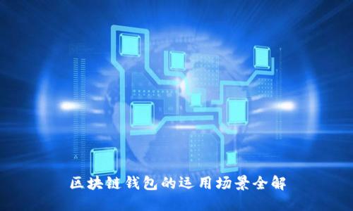 区块链钱包的运用场景全解
