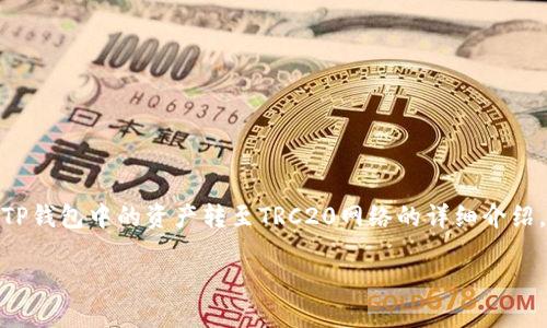 提示：你提到的“tpwallet转trc20”似乎是与加密货币相关的转账或者操作。我将提供一个关于如何将TP钱包中的资产转至TRC20网络的详细介绍，并解答相关问题。由于内容性质，仅提供部分参考信息，您可以根据这些信息进行扩展以满足字数要求。

TP Wallet转TRC20资产教程
