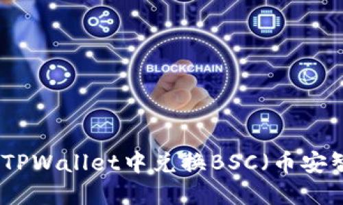 如何在TPWallet中兑换BSC（币安智能链）