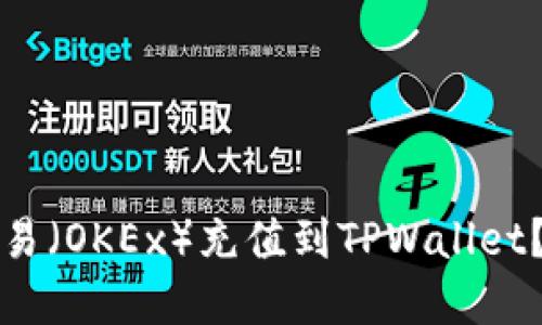 如何将欧易（OKEx）充值到TPWallet？完整指南