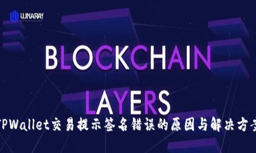 TPWallet交易提示签名错误的原因与解决方案