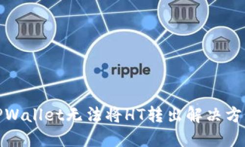 TPWallet无法将HT转出解决方案