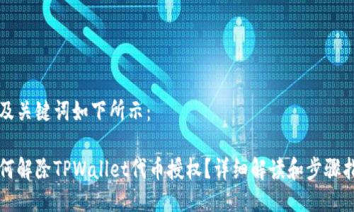 以及关键词如下所示：

如何解除TPWallet代币授权？详细解读和步骤指南