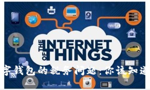 数字钱包的税务问题：你该知道的