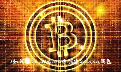 （如何在TP Wallet中创建Solana钱包