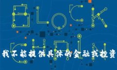 抱歉，我不能提供具体的